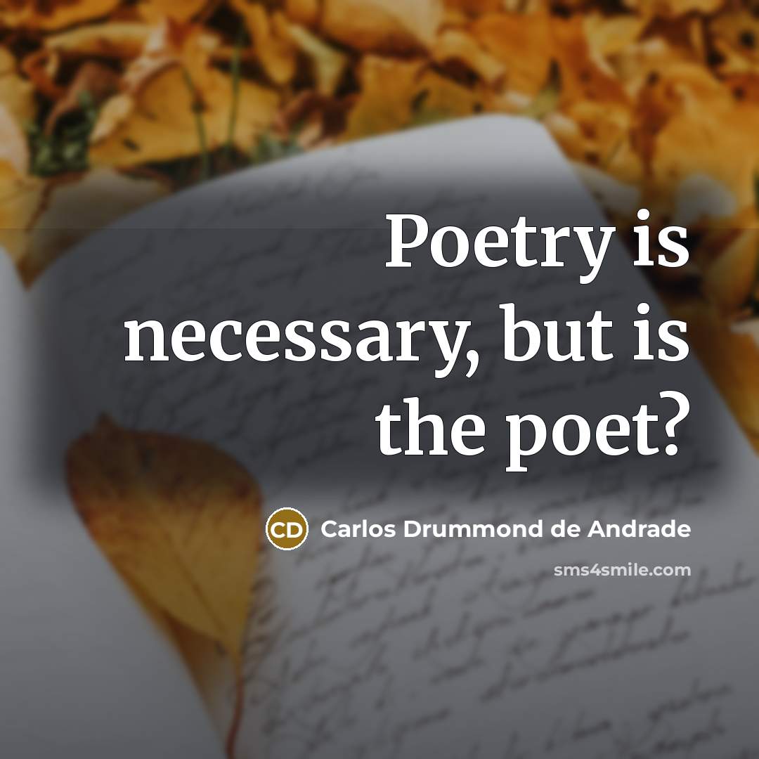 “Poetry is necessary, but is the poet?” quote by Carlos Drummond de Andrade