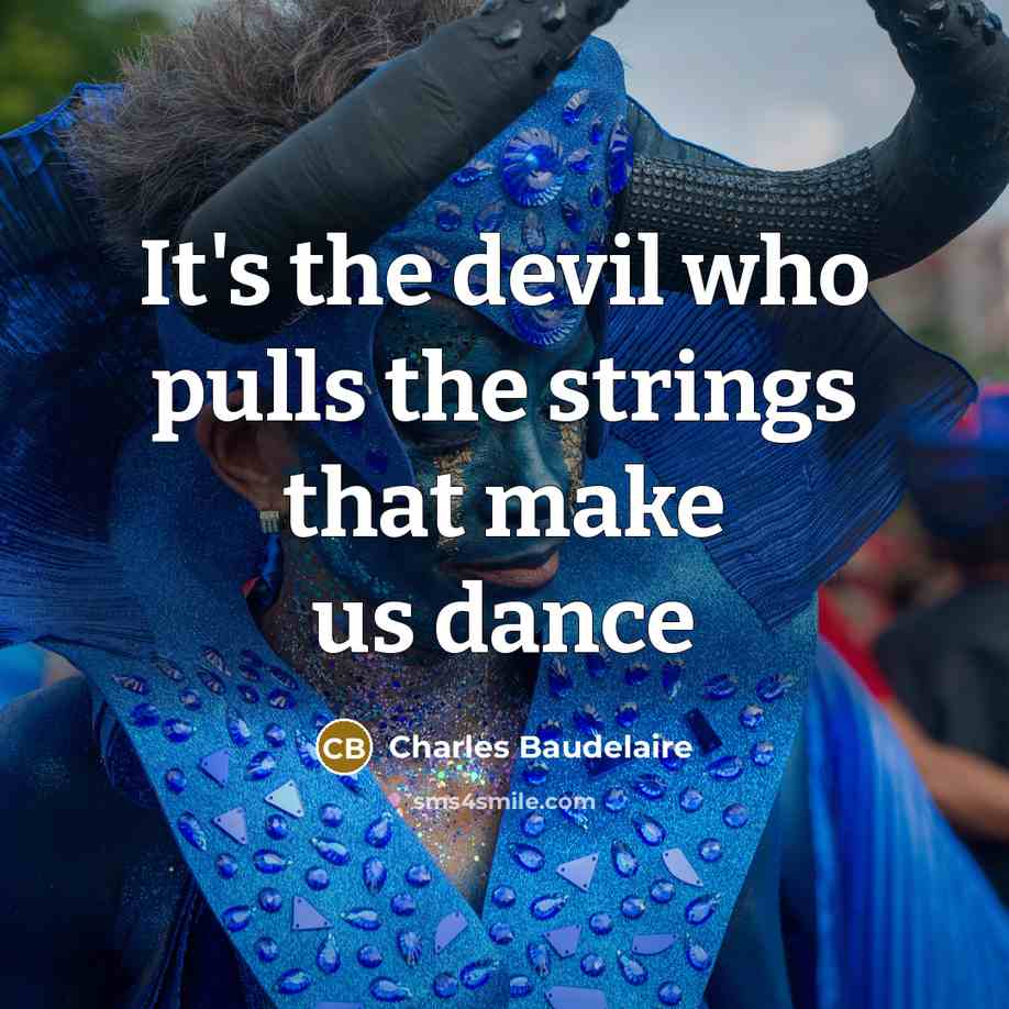 “It's the devil who pulls the strings that make us dance” quote by Charles Baudelaire