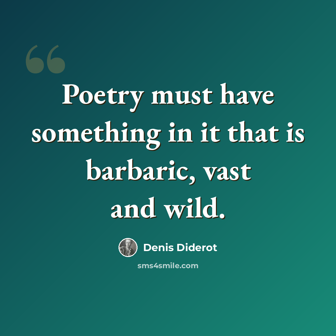 “Poetry must have something in it that is barbaric, vast and wild.” quote by Denis Diderot