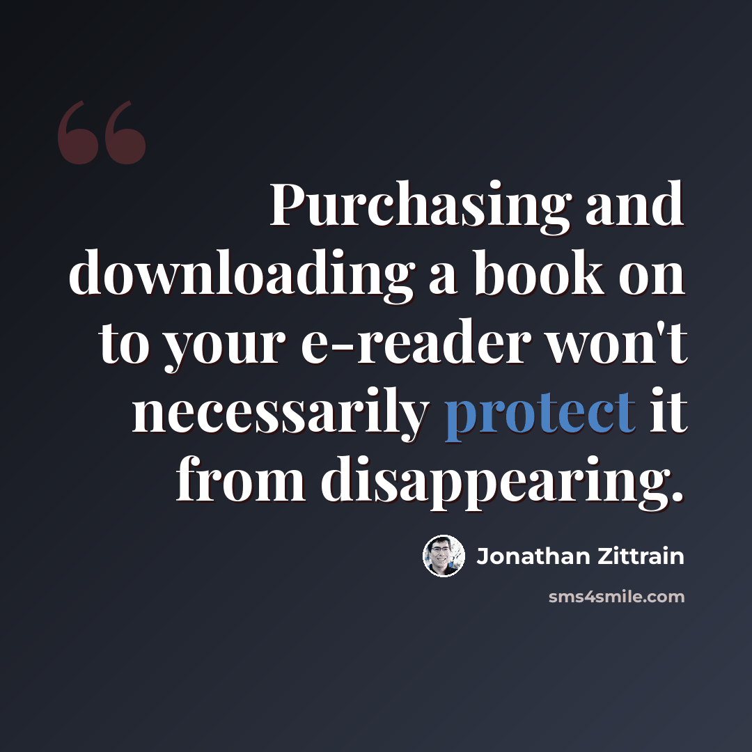 “Purchasing and downloading a book on to your e-reader won't necessarily protect it from disappearing.” quote by Jonathan Zittrain