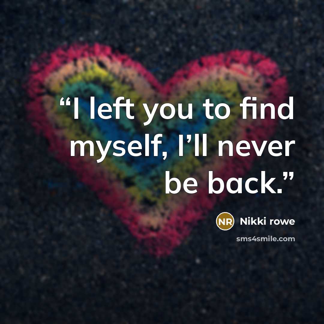 “I left you to find myself, I’ll never be back.” quote by Nikki Rowe
