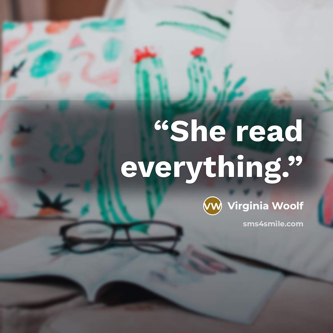 “She read everything.” quote by Virginia Woolf