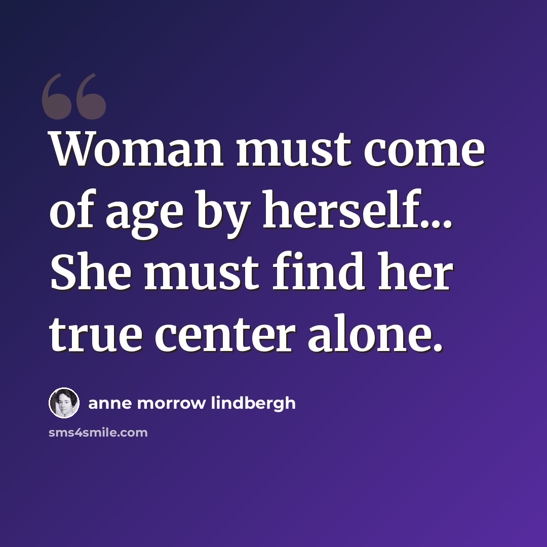 “Woman must come of age by herself... She must find her true center alone.” quote by Anne Morrow Lindbergh