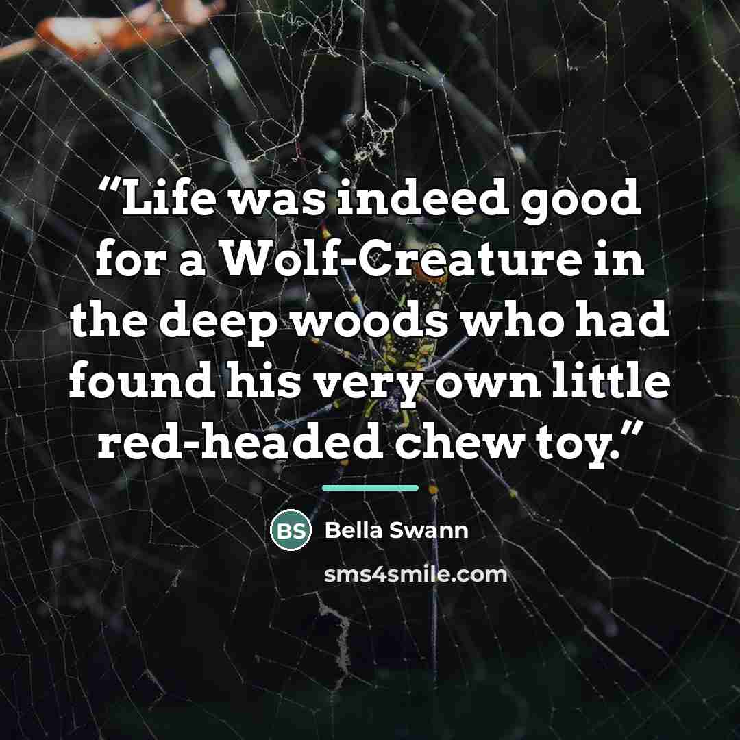 “Life was indeed good for a Wolf-Creature in the deep woods who had found his very own little red-headed chew toy.” quote by Bella Swann