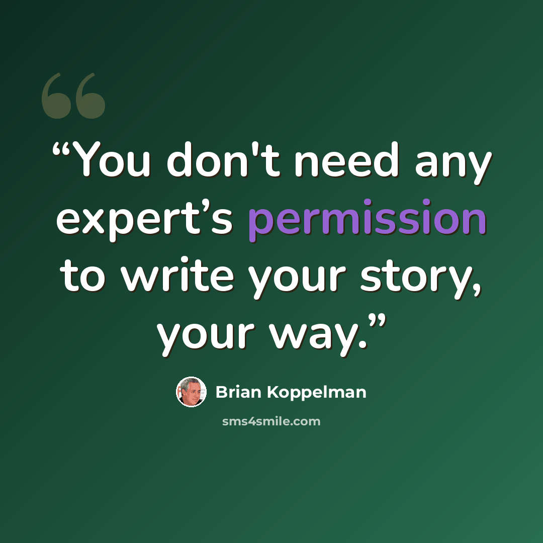 “You don't need any expert’s permission to write your story, your way.” quote by Brian Koppelman
