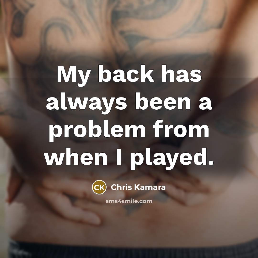 “My back has always been a problem from when I played.” quote by Chris Kamara