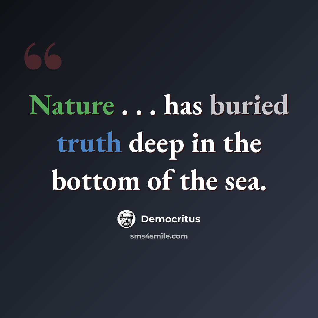“Nature . . . has buried truth deep in the bottom of the sea.” quote by Democritus