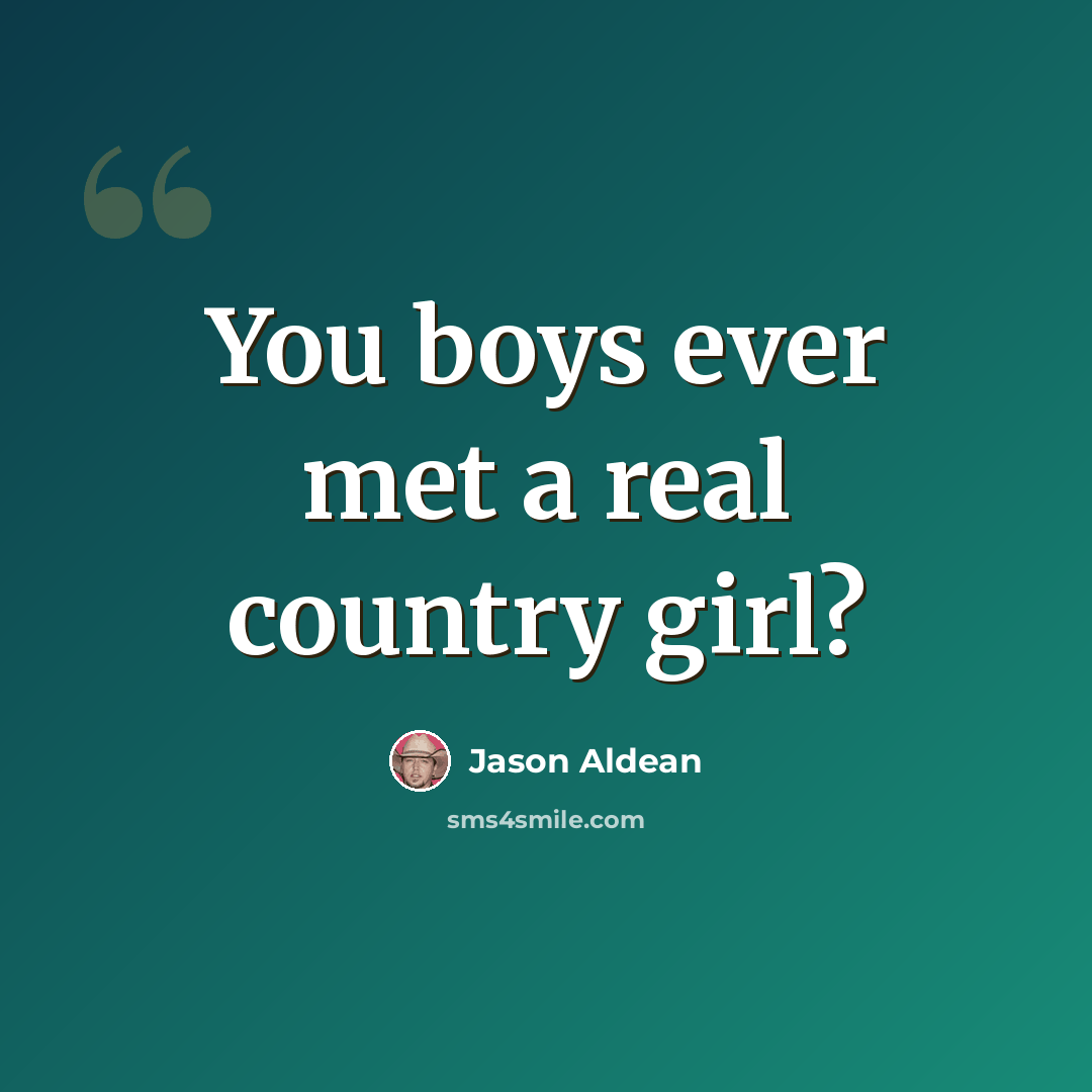 “You boys ever met a real country girl?” quote by Jason Aldean