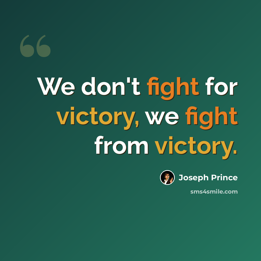 “We don't fight for victory, we fight from victory.” quote by Joseph Prince