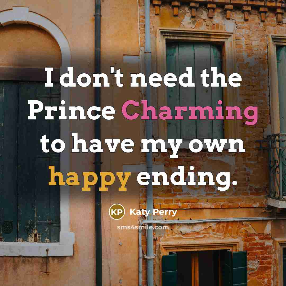 “I don't need the Prince Charming to have my own happy ending.” quote by Katy Perry