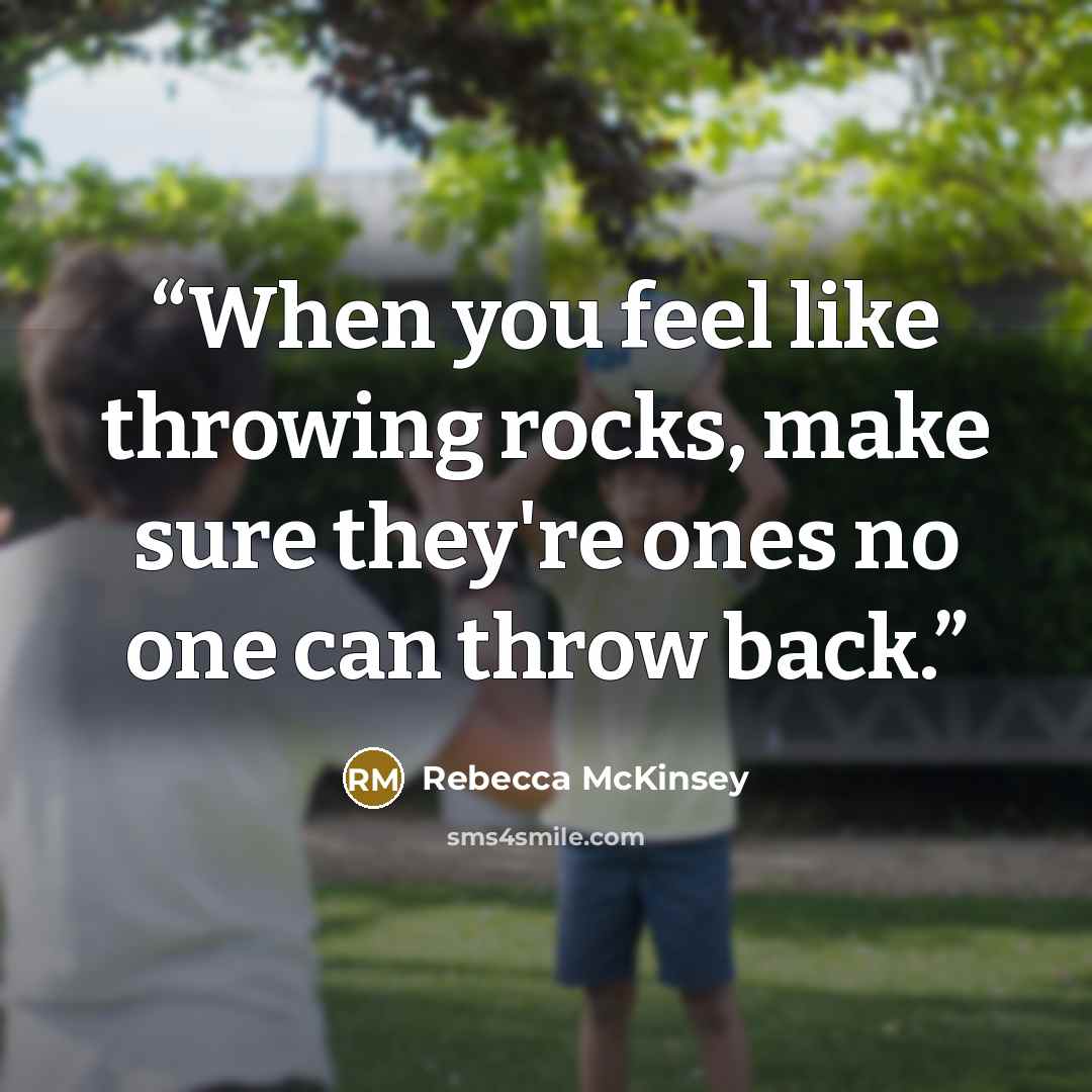 “When you feel like throwing rocks, make sure they're ones no one can throw back.” quote by Rebecca McKinsey