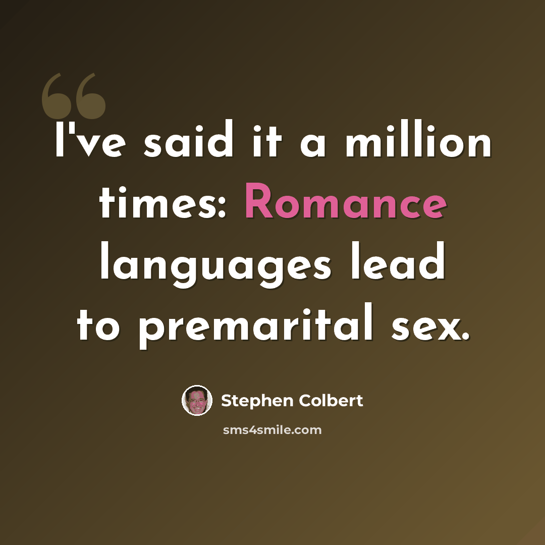 “I've said it a million times: Romance languages lead to premarital sex.” quote by Stephen Colbert