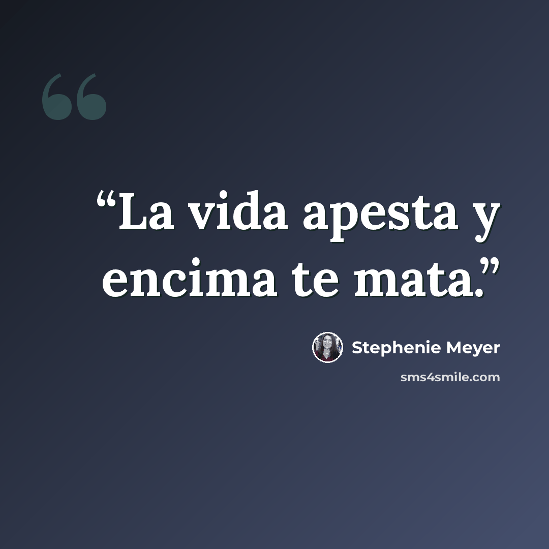 “La vida apesta y encima te mata.” quote by Stephenie Meyer