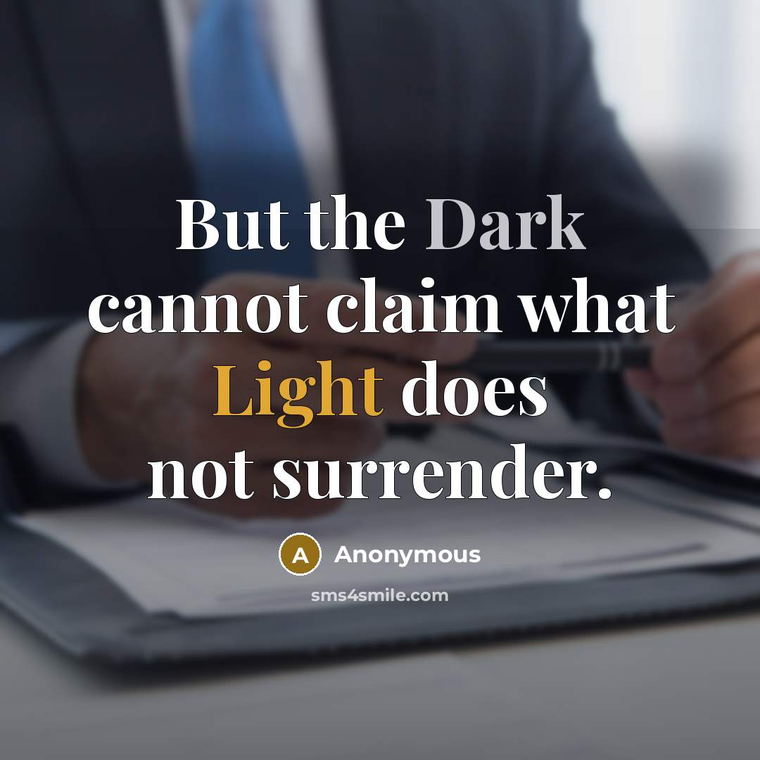 “But the Dark cannot claim what Light does not surrender.” quote by Anonymous