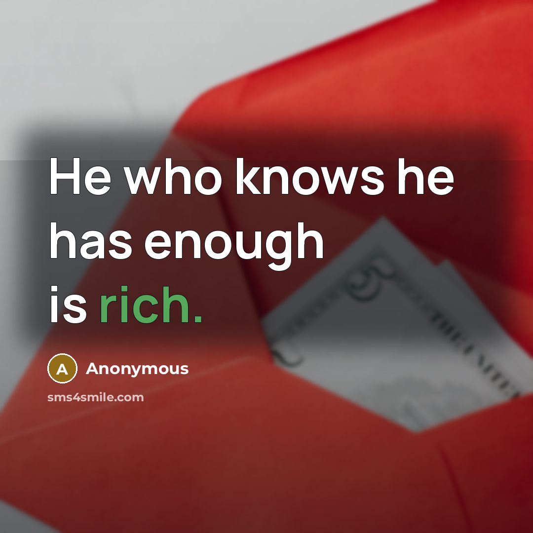 “He who knows he has enough is rich.” quote by Anonymous
