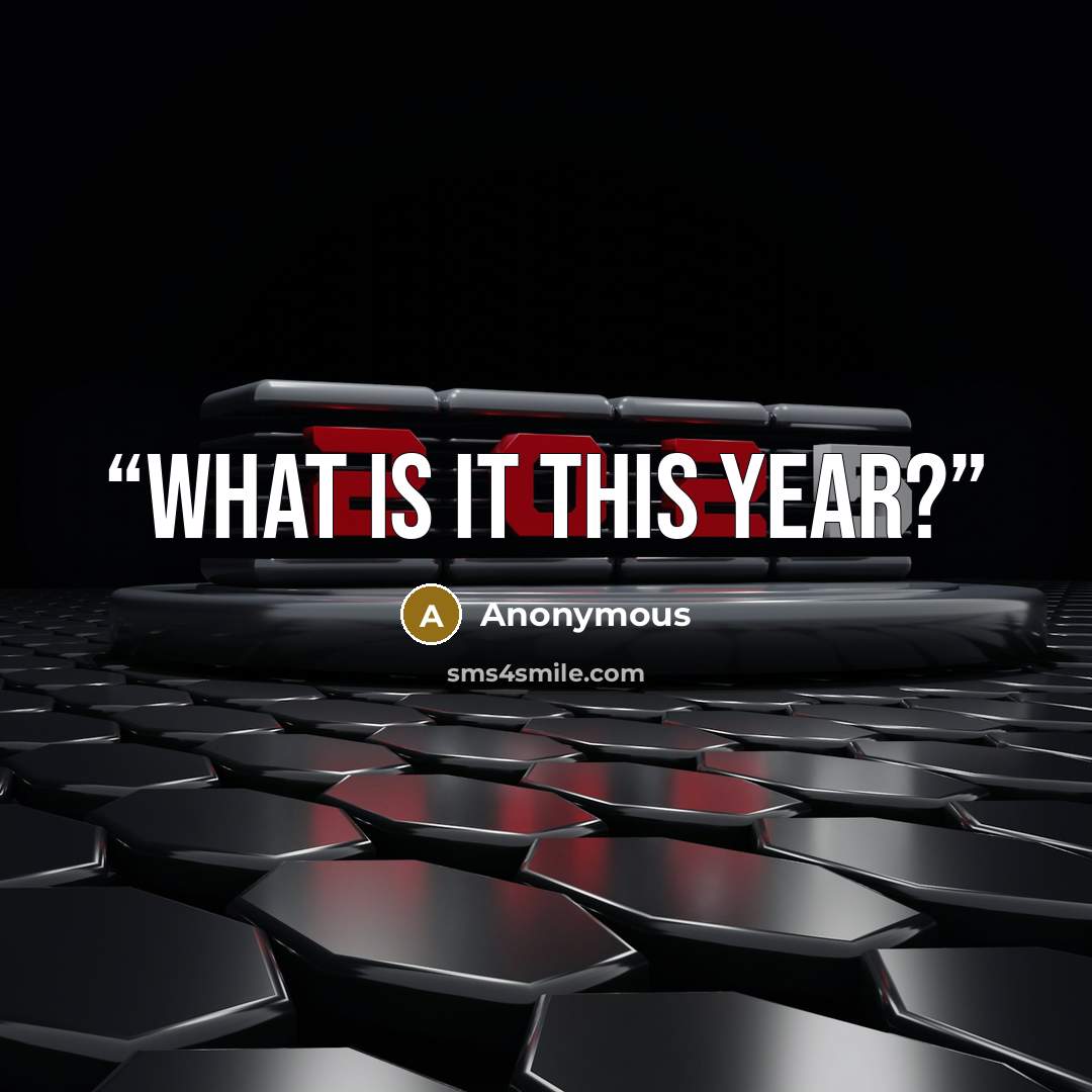 “What is it this year?” quote by Anonymous