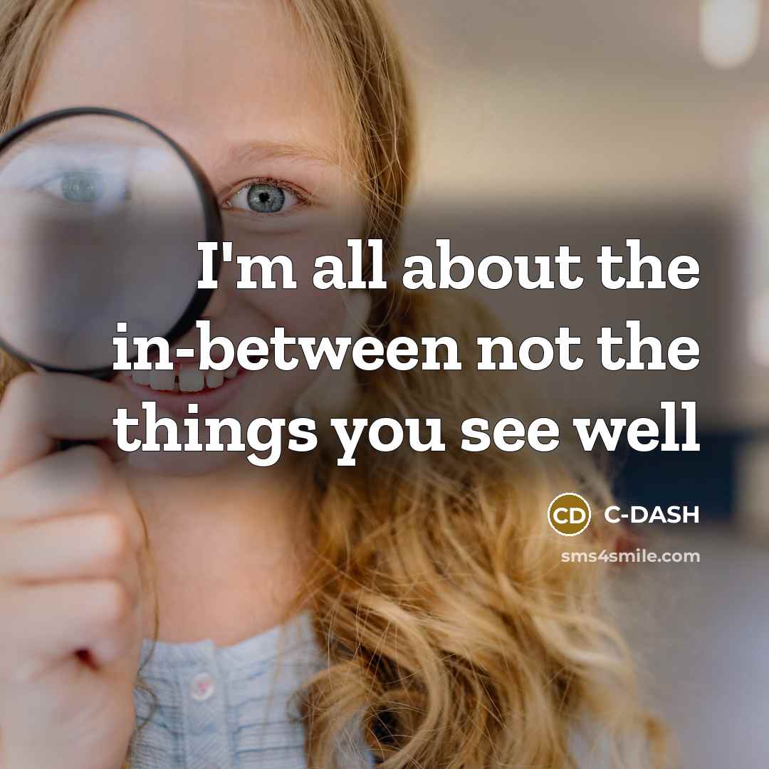 “I'm all about the in-between not the things you see well” quote by C-DASH