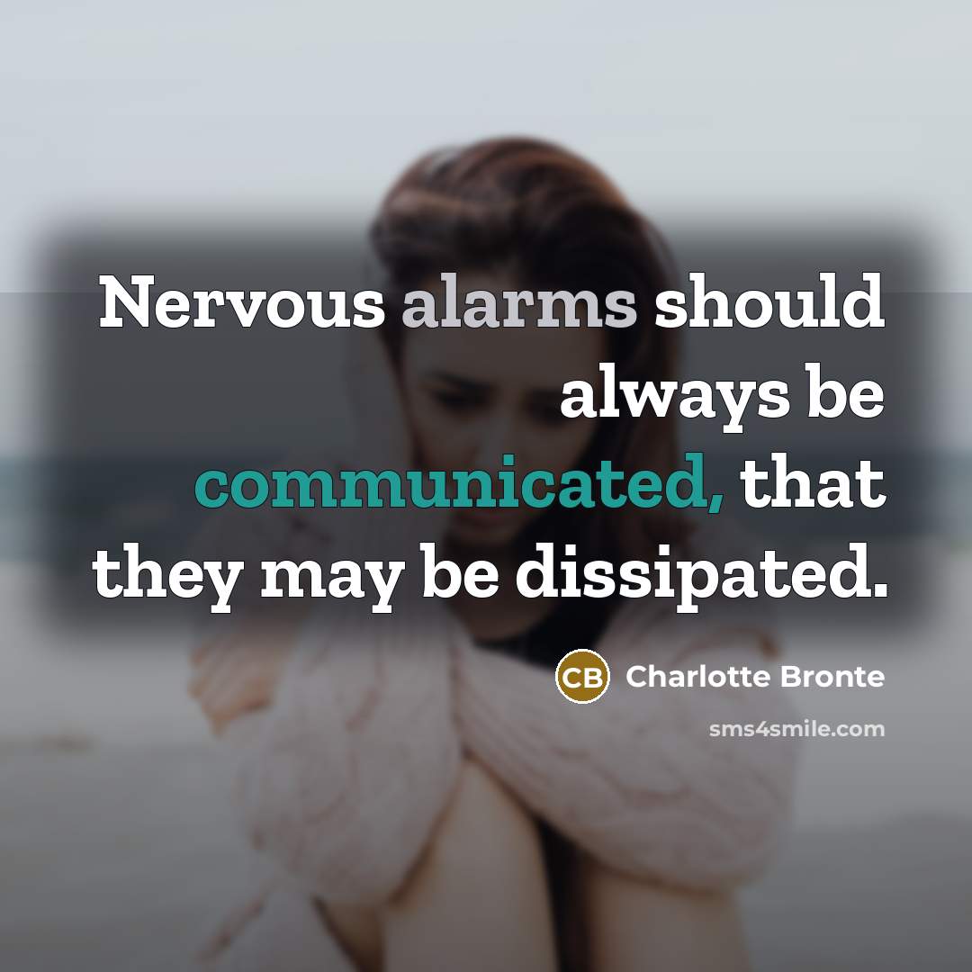 “Nervous alarms should always be communicated, that they may be dissipated.” quote by Charlotte Bronte