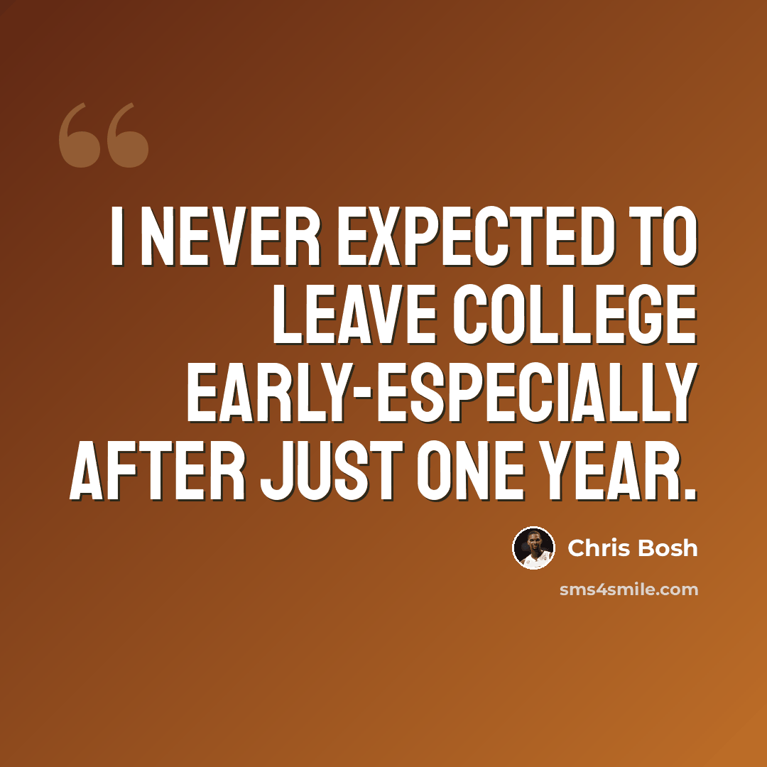 “I never expected to leave college early-especially after just one year.” quote by Chris Bosh