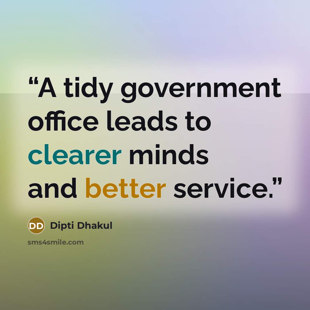 “A tidy government office leads to clearer minds and better service.” quote by Dipti Dhakul