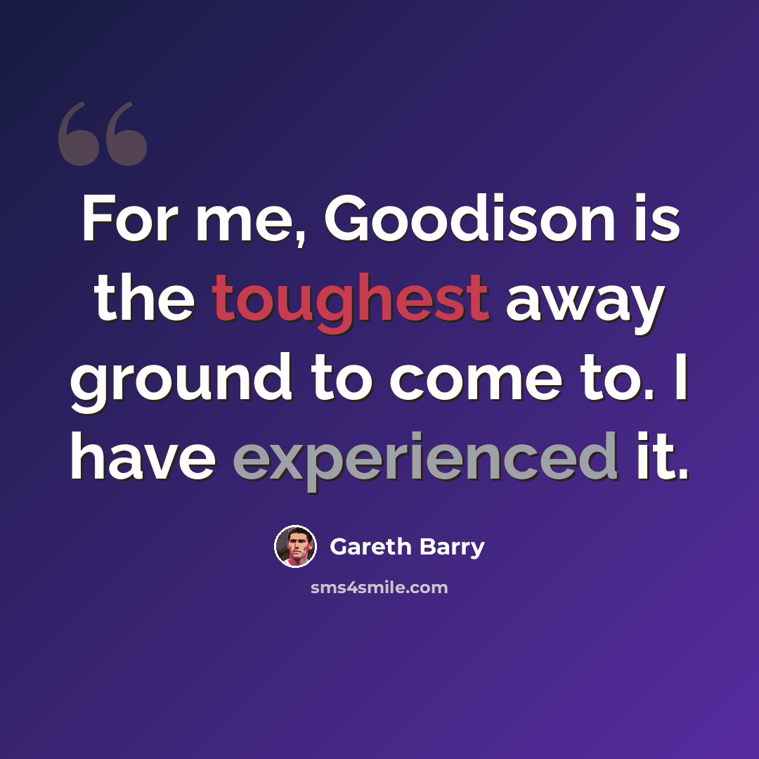 “For me, Goodison is the toughest away ground to come to. I have experienced it.” quote by Gareth Barry