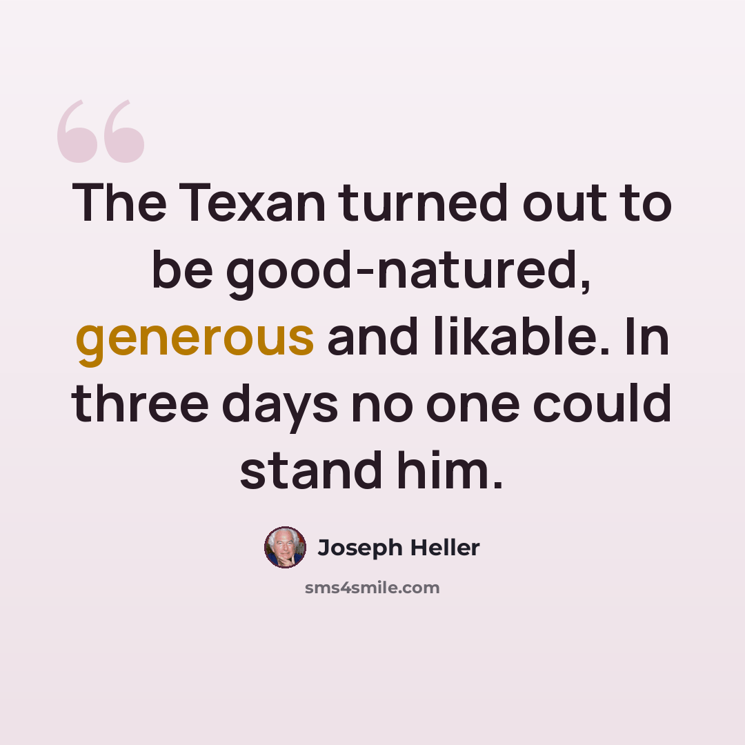 “The Texan turned out to be good-natured, generous and likable. In three days no one could stand him.” quote by Joseph Heller