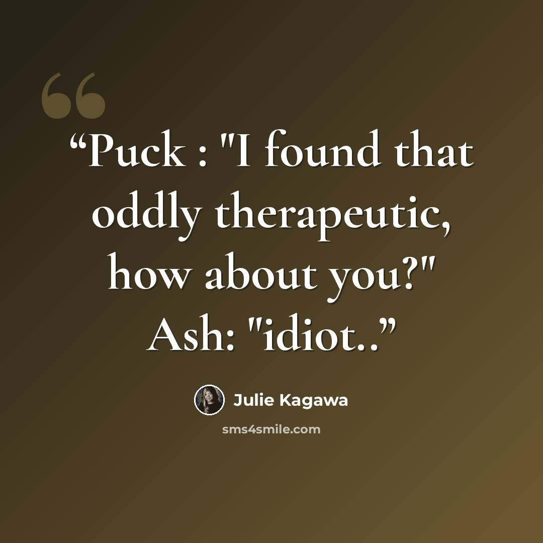 “Puck : "I found that oddly therapeutic, how about you?" Ash: "idiot..” quote by Julie Kagawa