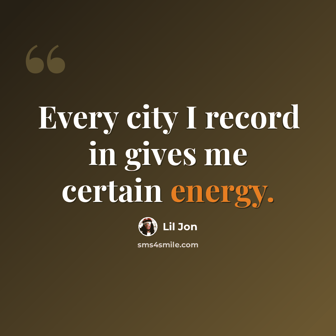 “Every city I record in gives me certain energy.” quote by Lil Jon