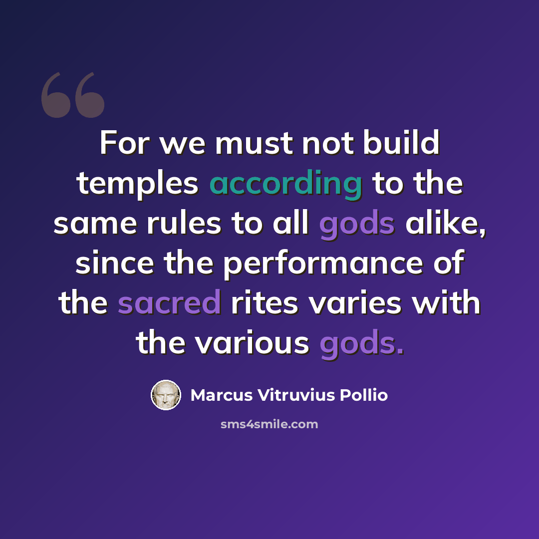 “For we must not build temples according to the same rules to all gods alike, since the performance of the sacred rites varies with the various gods.” quote by Marcus Vitruvius Pollio