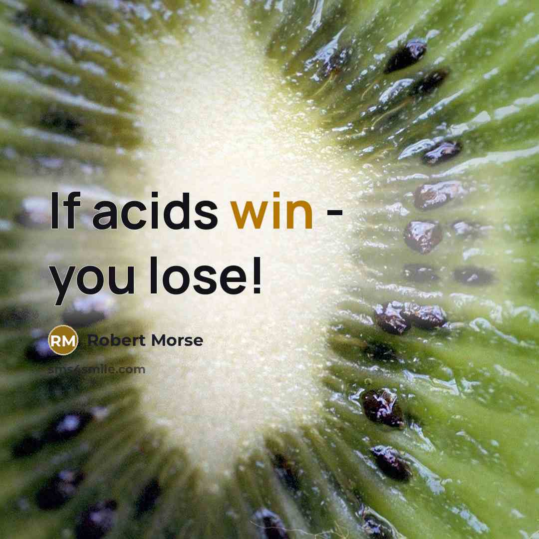 “If acids win - you lose!” quote by Robert Morse