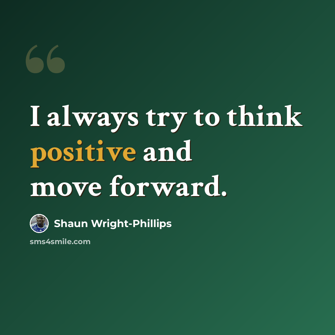 “I always try to think positive and move forward.” quote by Shaun Wright-Phillips