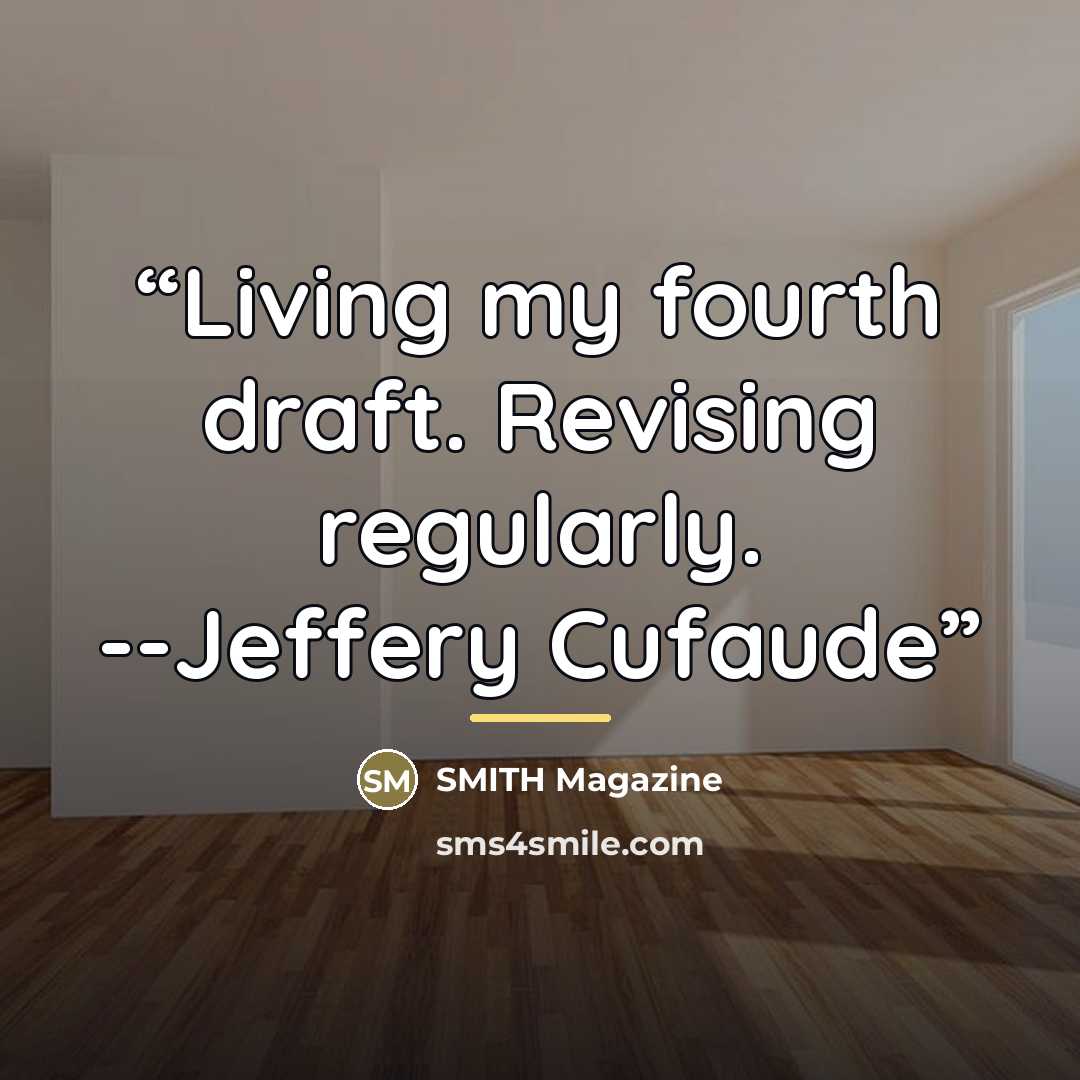 “Living my fourth draft. Revising regularly. --Jeffery Cufaude” quote by SMITH Magazine