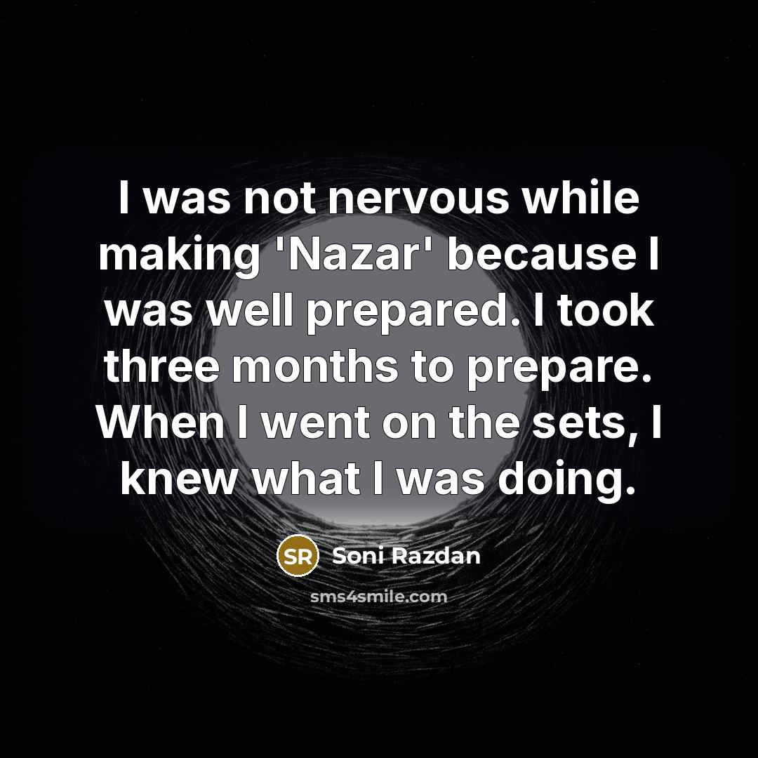 “I was not nervous while making 'Nazar' because I was well prepared. I took three months to prepare. When I went on the sets, I knew what I was doing.” quote by Soni Razdan
