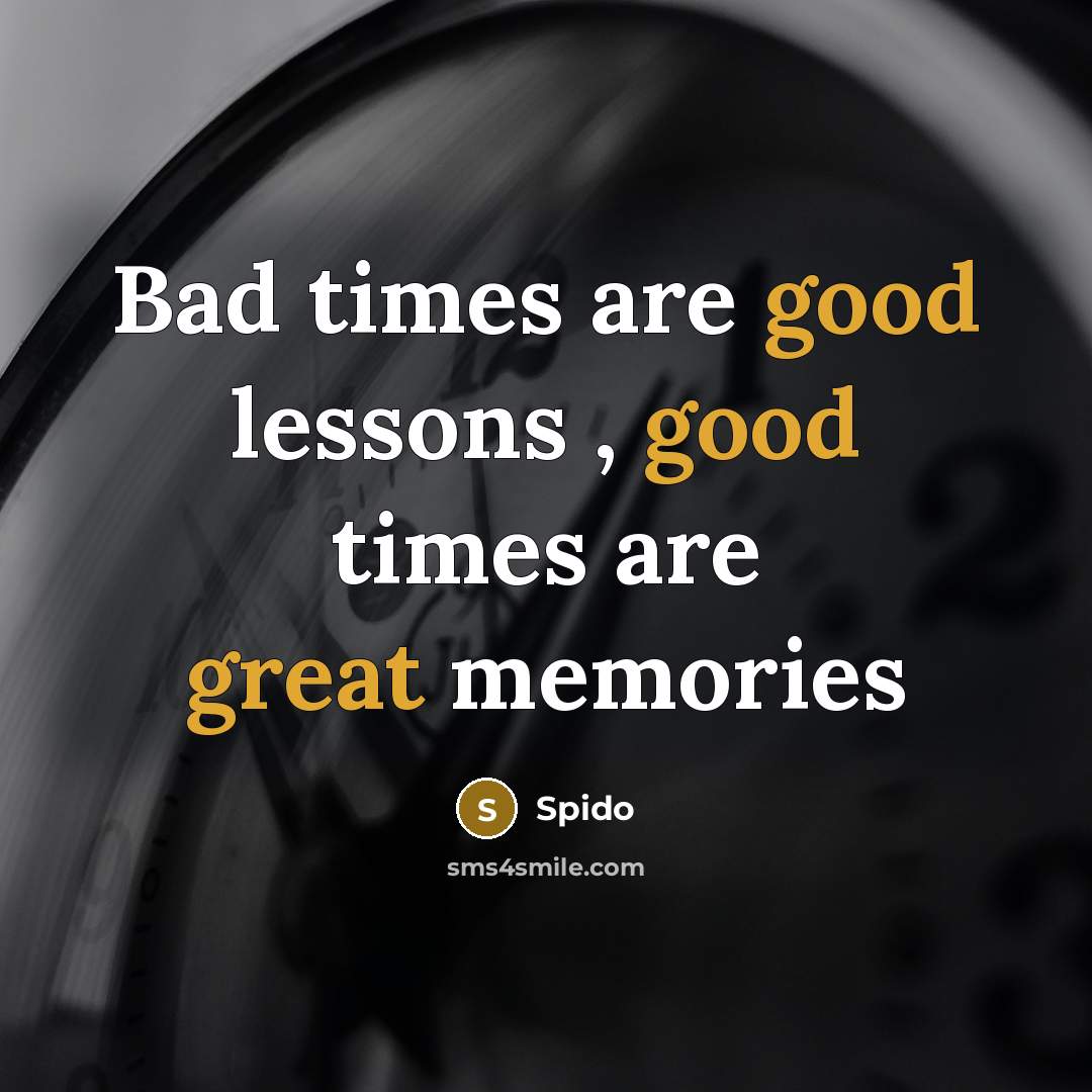 “Bad times are good lessons , good times are great memories” quote by Spido