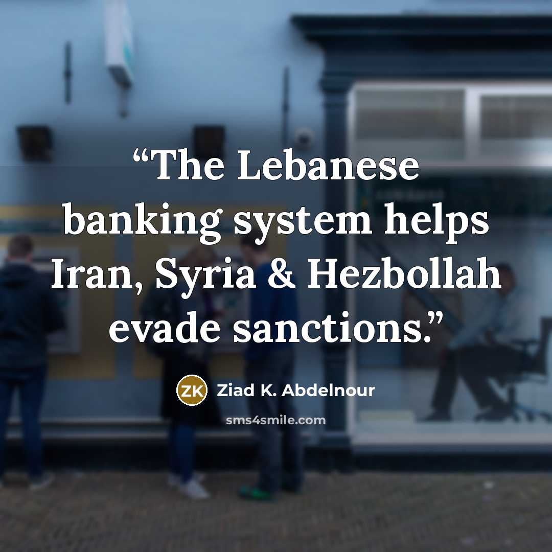 “The Lebanese banking system helps Iran, Syria & Hezbollah evade sanctions.” quote by Ziad K. Abdelnour