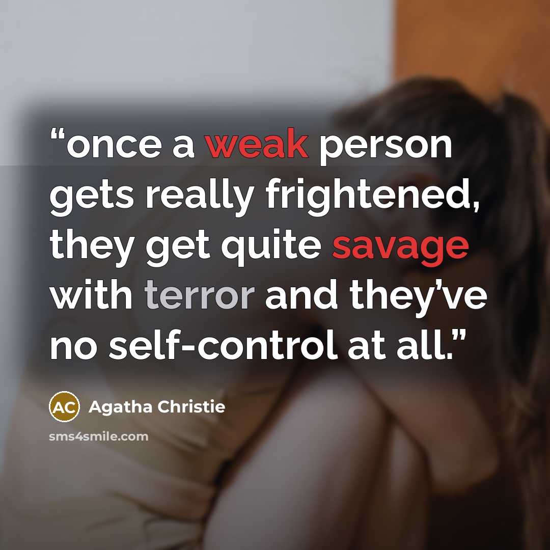 “once a weak person gets really frightened, they get quite savage with terror and they’ve no self-control at all.” quote by Agatha Christie