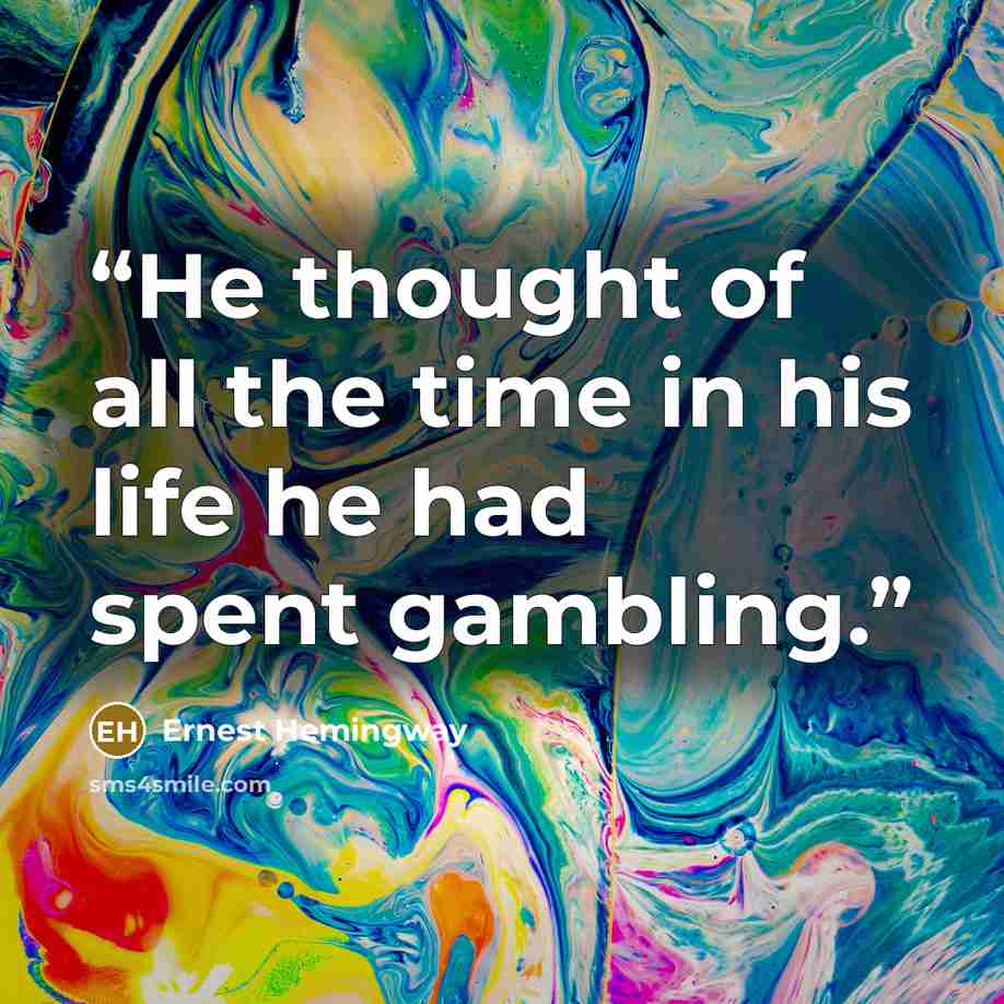 “He thought of all the time in his life he had spent gambling.” quote by Ernest Hemingway