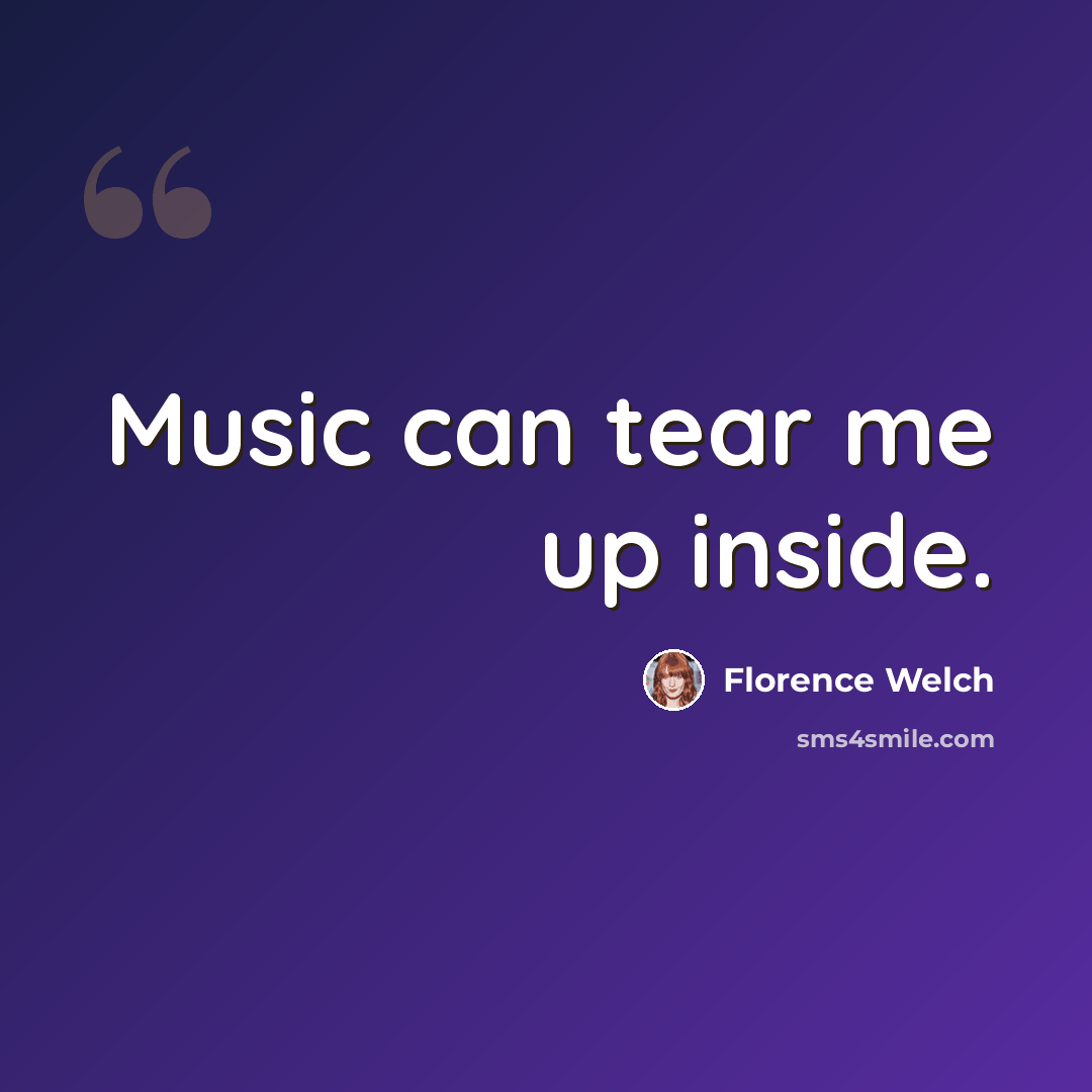 “Music can tear me up inside.” quote by Florence Welch