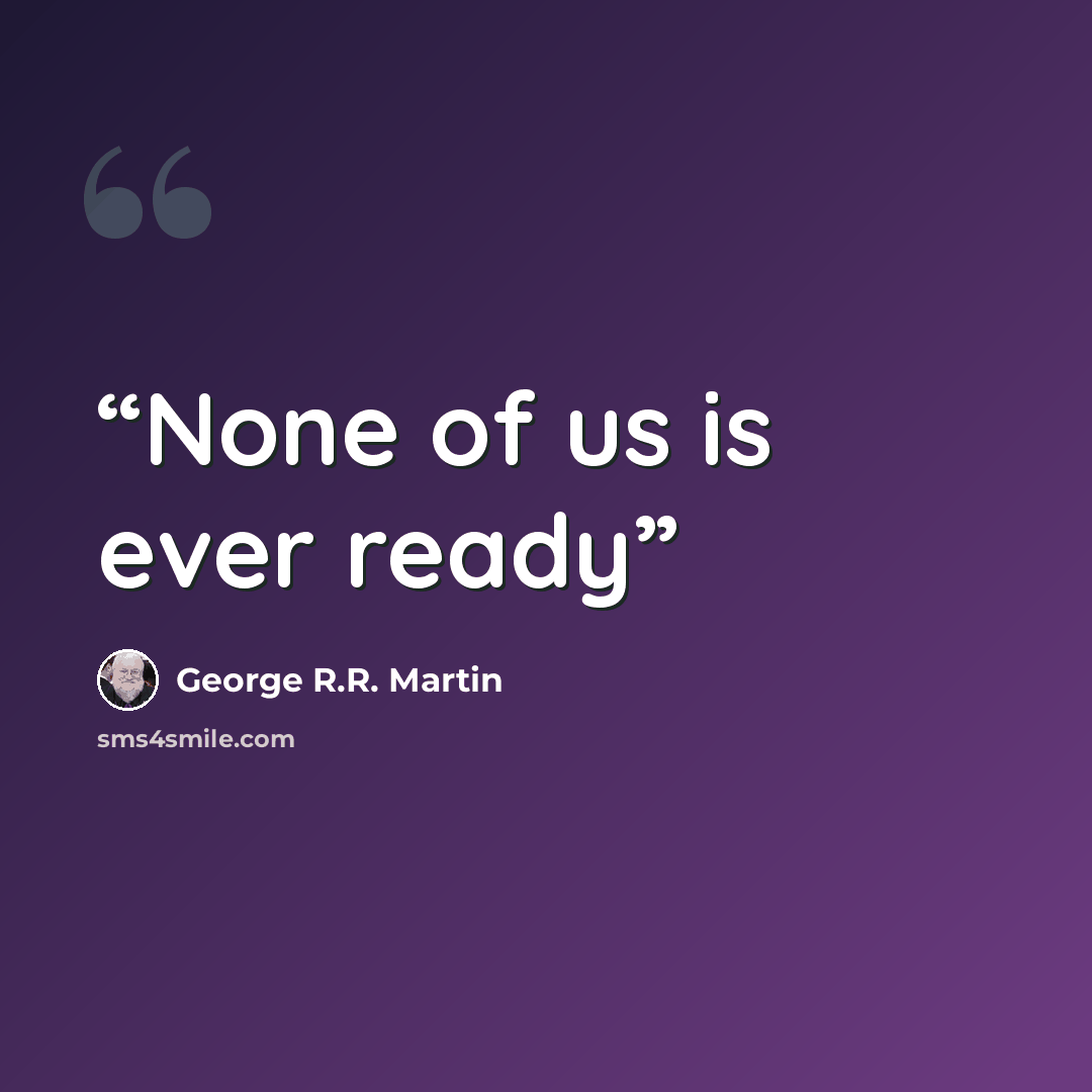“None of us is ever ready” quote by George R.R. Martin