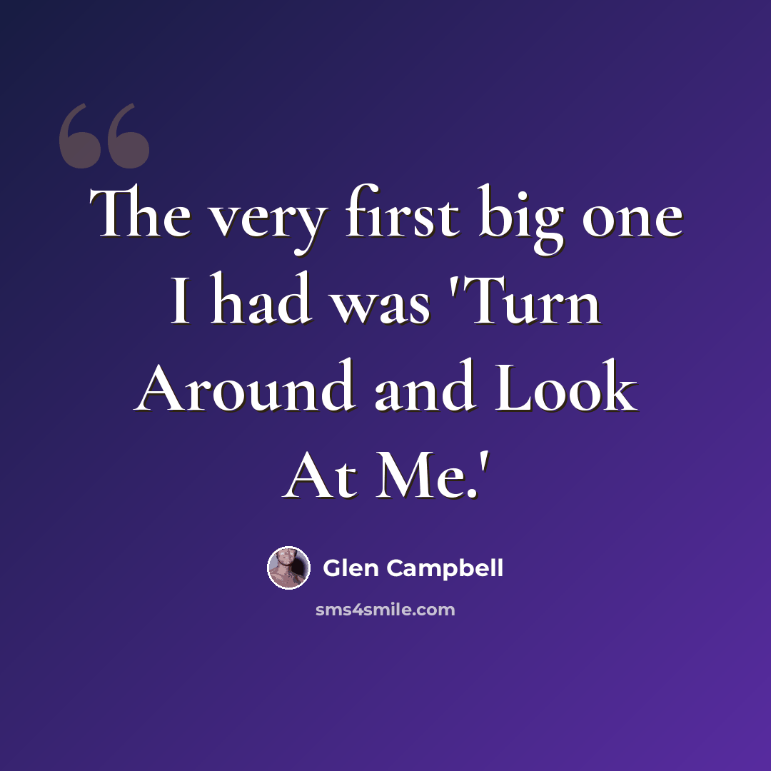 “The very first big one I had was 'Turn Around and Look At Me.'” quote by Glen Campbell