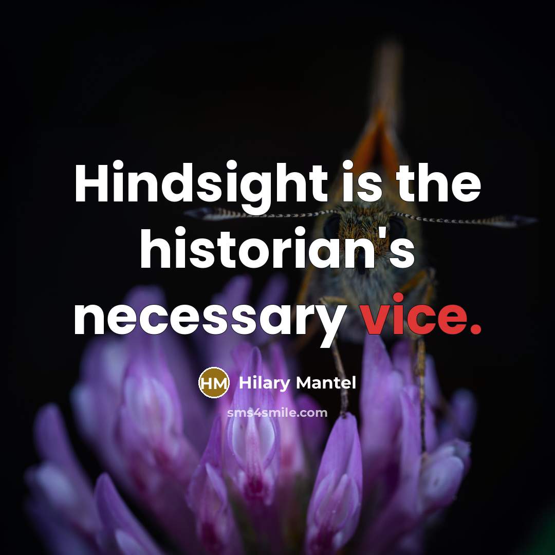 “Hindsight is the historian's necessary vice.” quote by Hilary Mantel