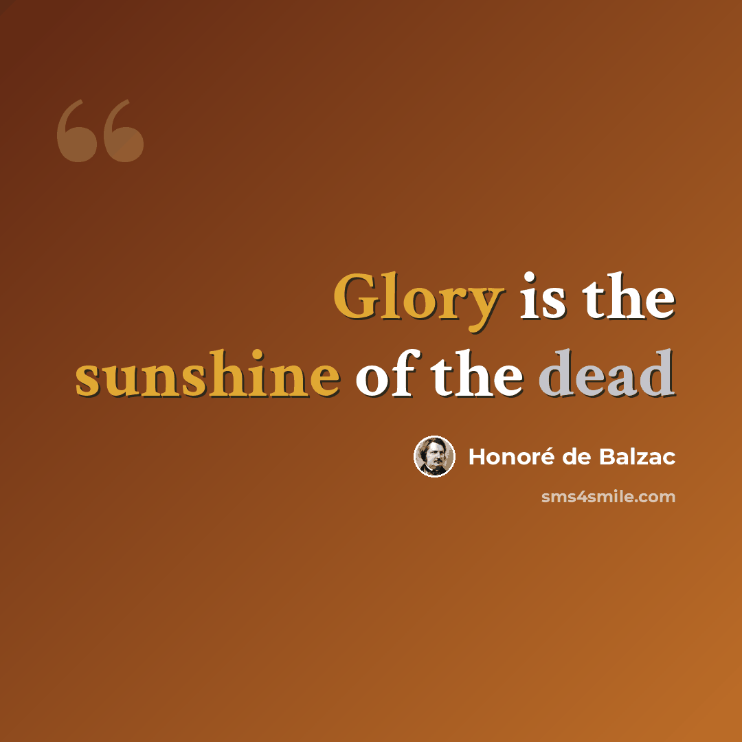 “Glory is the sunshine of the dead” quote by Honore de Balzac
