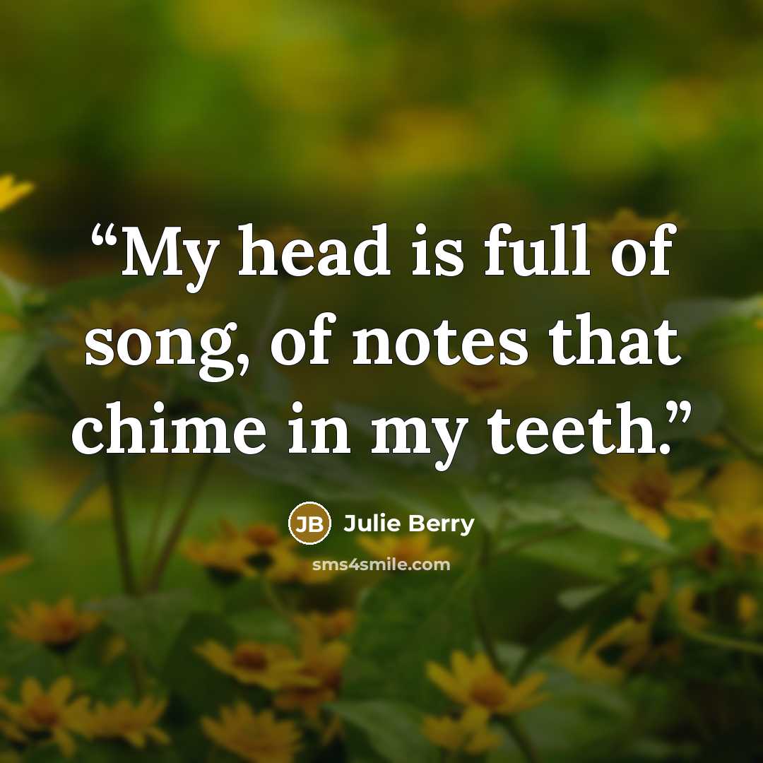 “My head is full of song, of notes that chime in my teeth.” quote by Julie Berry