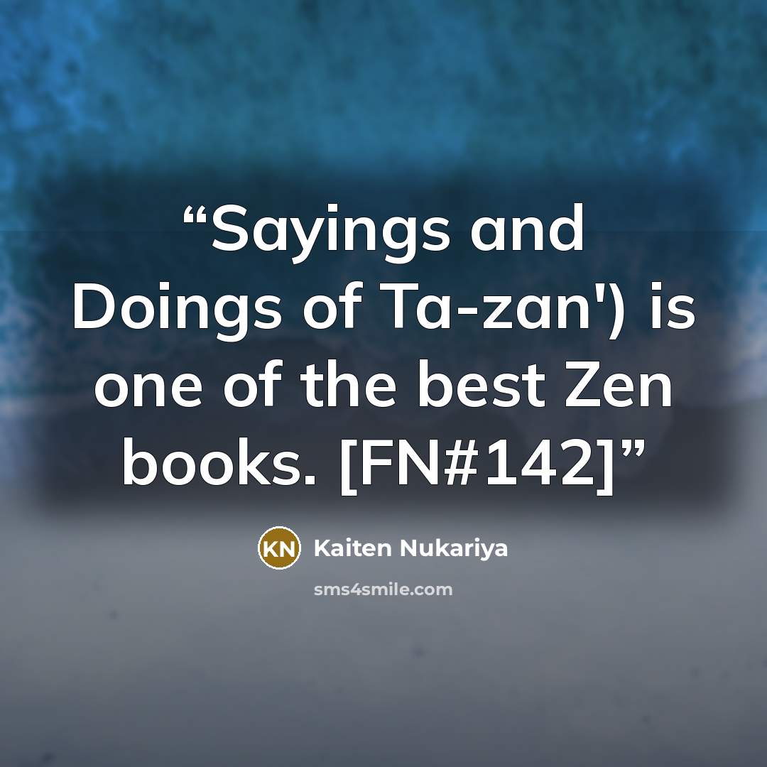 “Sayings and Doings of Ta-zan') is one of the best Zen books. [FN#142]” quote by Kaiten Nukariya
