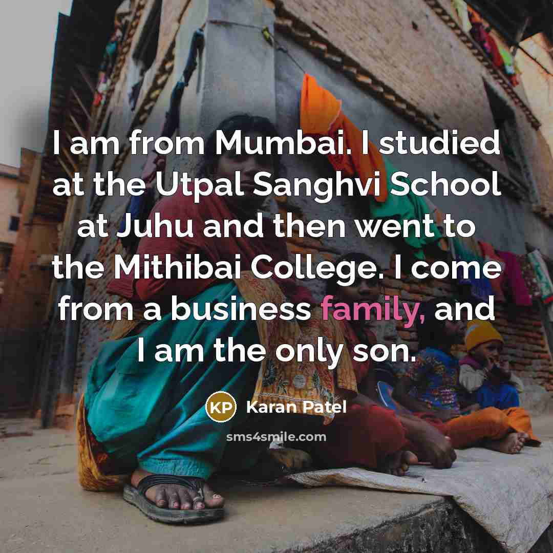 “I am from Mumbai. I studied at the Utpal Sanghvi School at Juhu and then went to the Mithibai College. I come from a business family, and I am the only son.” quote by Karan Patel