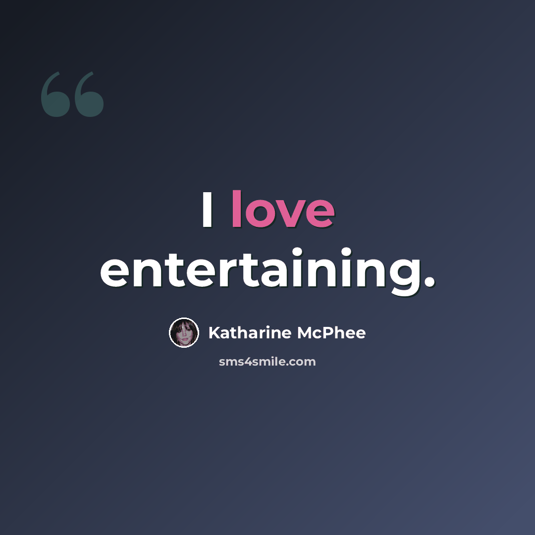 “I love entertaining.” quote by Katharine McPhee