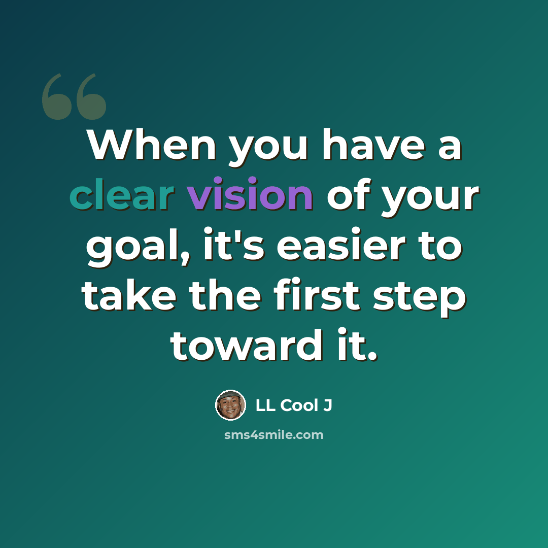 “When you have a clear vision of your goal, it's easier to take the first step toward it.” quote by LL Cool J