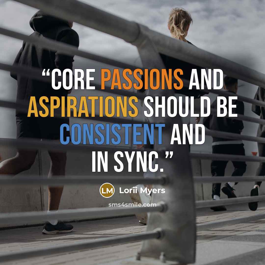 “Core passions and aspirations should be consistent and in sync.” quote by Lorii Myers