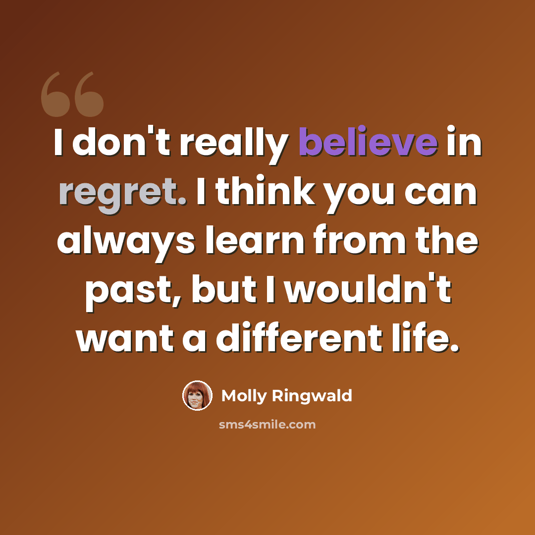 “I don't really believe in regret. I think you can always learn from the past, but I wouldn't want a different life.” quote by Molly Ringwald