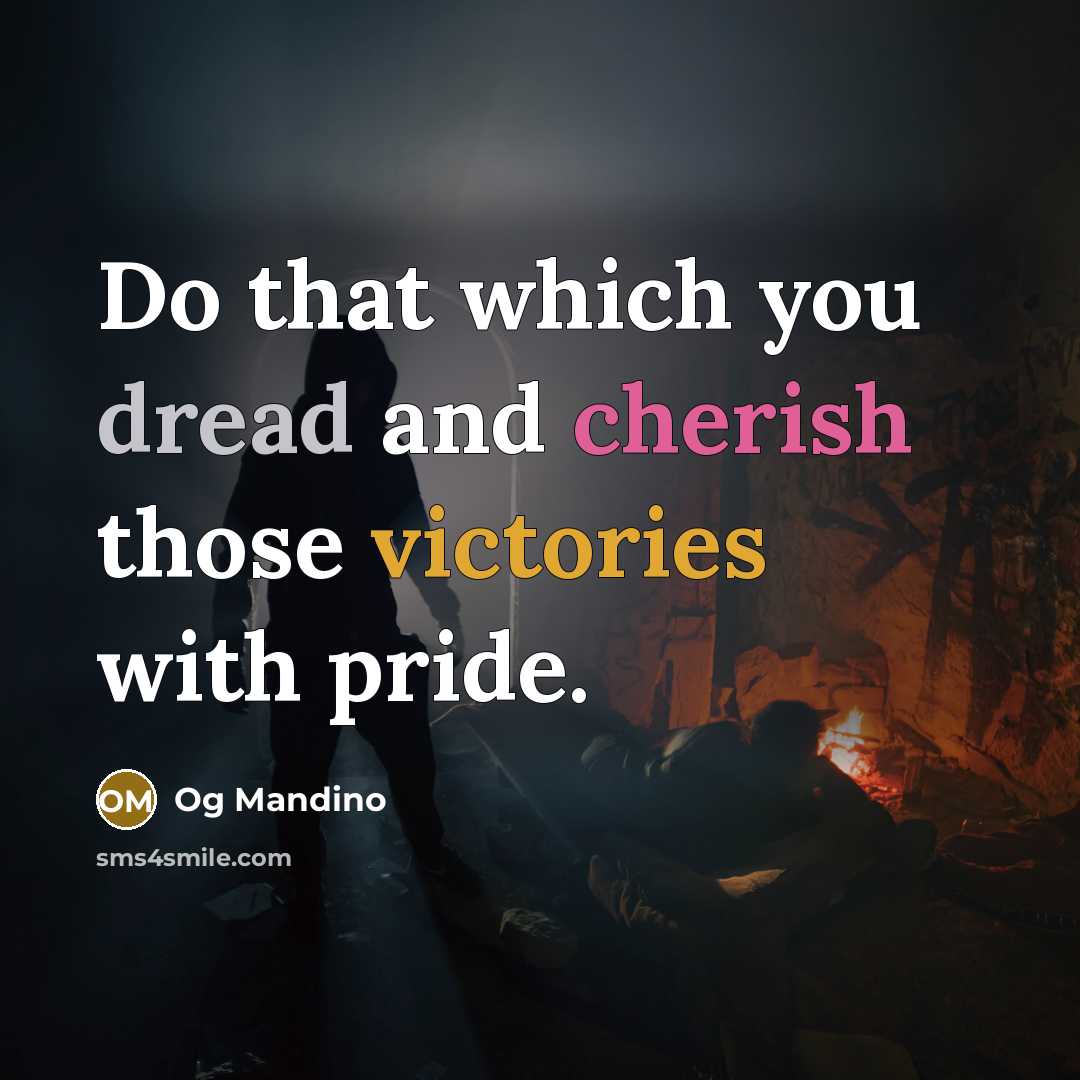 “Do that which you dread and cherish those victories with pride.” quote by Og Mandino